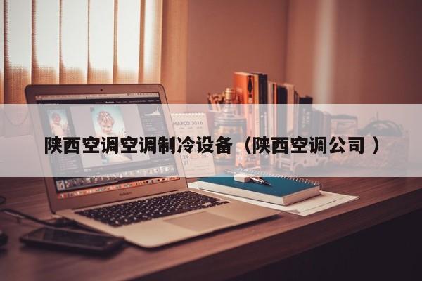 陜西空調(diào)空調(diào)制冷設(shè)備（陜西空調(diào)公司 ）